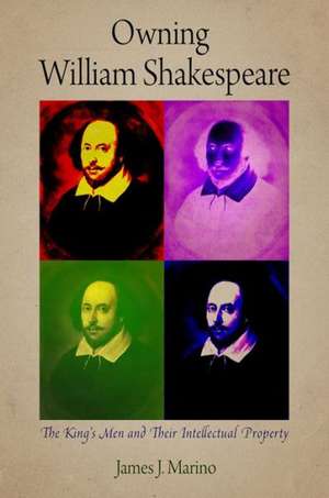 Owning William Shakespeare – The King`s Men and Their Intellectual Property de James J. Marino