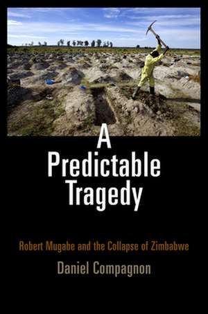 A Predictable Tragedy – Robert Mugabe and the Collapse of Zimbabwe de Daniel Compagnon