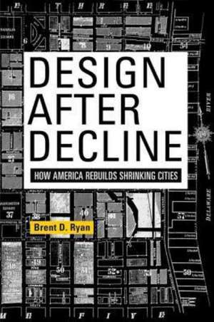 Design After Decline – How America Rebuilds Shrinking Cities de Brent D. Ryan