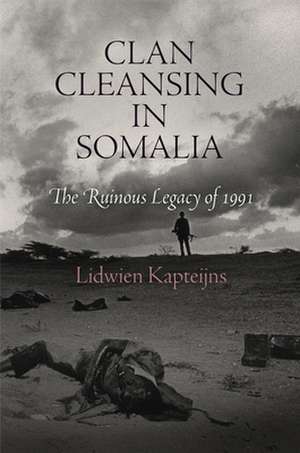 Clan Cleansing in Somalia – The Ruinous Legacy of 1991 de Lidwien Kapteijns