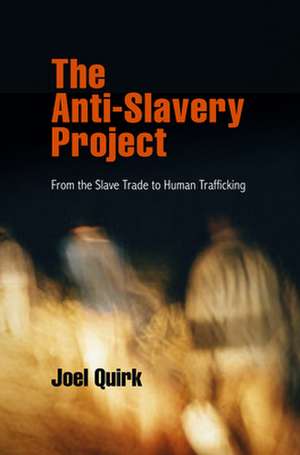 The Anti–Slavery Project – From the Slave Trade to Human Trafficking de Joel Quirk