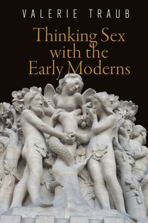 Thinking Sex with the Early Moderns de Valerie Traub