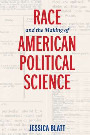 Race and the Making of American Political Science de Jessica Blatt