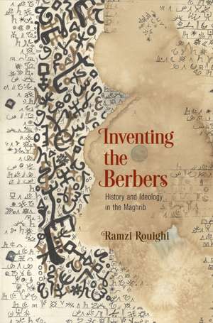 Inventing the Berbers – History and Ideology in the Maghrib de Ramzi Rouighi