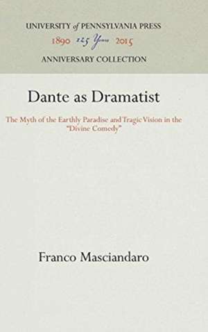 Dante as Dramatist – The Myth of the Earthly Paradise and Tragic Vision in the "Divine Comedy" de Franco Masciandaro