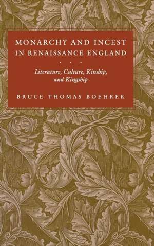 Monarchy and Incest in Renaissance England – Literature, Culture, Kinship, and Kingship de Bruce Thomas Boehrer