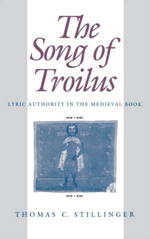 The Song of Troilus – Lyric Authority in the Medieval Book de Thomas C. Stillinger