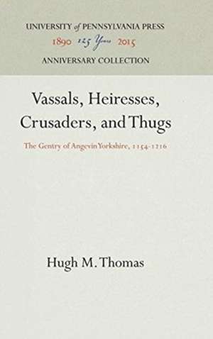 Vassals, Heiresses, Crusaders, and Thugs – The Gentry of Angevin Yorkshire, 1154–1216 de Hugh M. Thomas