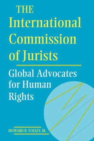 The International Commission of Jurists – Global Advocates for Human Rights de Howard B. Tolle Jr.