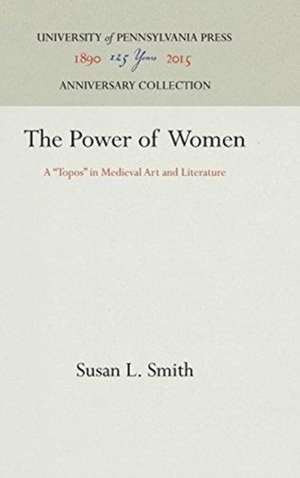 The Power of Women – A "Topos" in Medieval Art and Literature de Susan L. Smith