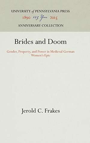 Brides and Doom – Gender, Property, and Power in Medieval German Women`s Epic de Jerold C. Frakes