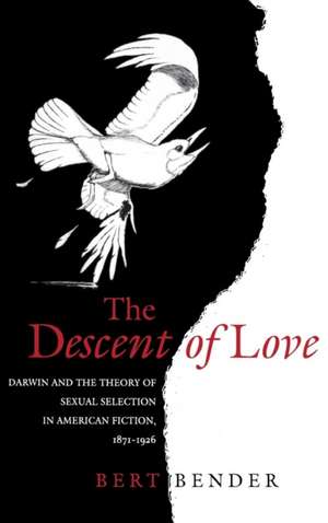 The Descent of Love – Darwin and the Theory of Sexual Selection in American Fiction, 1871–1926 de Bert Bender