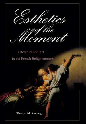 Esthetics of the Moment – Literature and Art in the French Enlightenment de Thomas M. Kavanagh