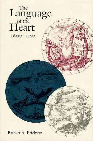 The Language of the Heart, 1600–1750 de Robert A. Erickson