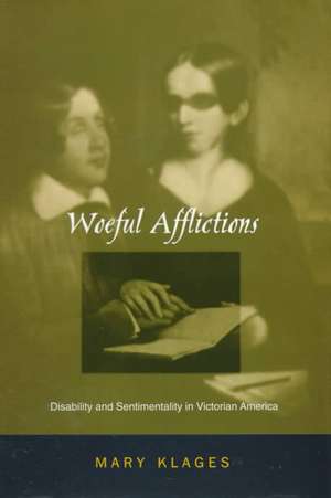 Woeful Afflictions – Disability and Sentimentality in Victorian America de Mary Klages