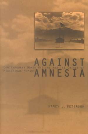 Against Amnesia – Contemporary Women Writers and the Crises of Historical Memory de Nancy J. Peterson