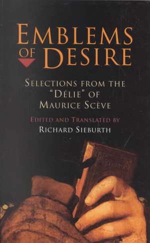 Emblems of Desire – Selections from the "Délie" of Maurice Scève de Richard Sieburth