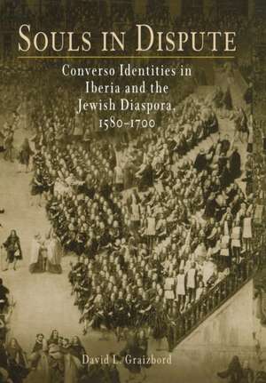 Souls in Dispute – Converso Identities in Iberia and the Jewish Diaspora, 158–17 de David L. Graizbord