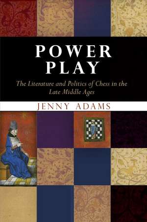 Power Play – The Literature and Politics of Chess in the Late Middle Ages de Jenny Adams