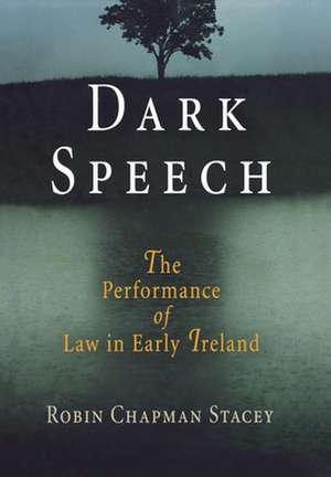 Dark Speech – The Performance of Law in Early Ireland de Robin Chapman Stacey