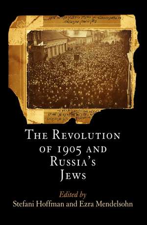 The Revolution of 1905 and Russia`s Jews de Stefani Hoffman