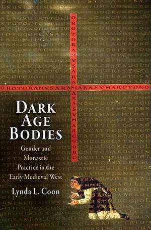 Dark Age Bodies – Gender and Monastic Practice in the Early Medieval West de Lynda L. Coon