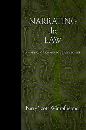 Narrating the Law – A Poetics of Talmudic Legal Stories de Barry Scott Wimpfheimer