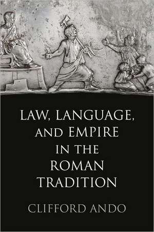 Law, Language, and Empire in the Roman Tradition de Clifford Ando