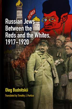 Russian Jews Between the Reds and the Whites, 1917–1920 de Oleg Budnitskii