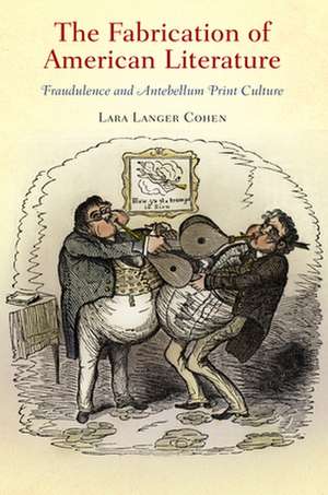 The Fabrication of American Literature – Fraudulence and Antebellum Print Culture de Lara Langer Cohen