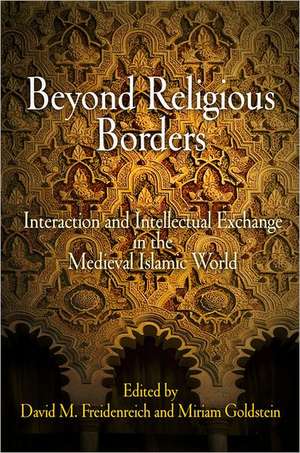 Beyond Religious Borders: Interaction and Intellectual Exchange in the Medieval Islamic World de David M. Freidenreich