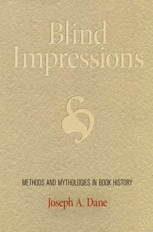 Blind Impressions – Methods and Mythologies in Book History de Joseph A. Dane