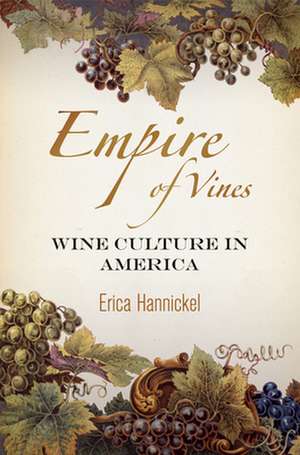 Empire of Vines – Wine Culture in America de Erica Hannickel