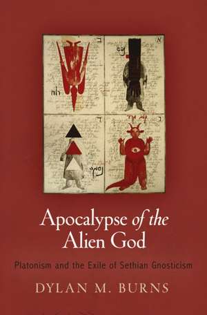 Apocalypse of the Alien God – Platonism and the Exile of Sethian Gnosticism de Dylan M. Burns