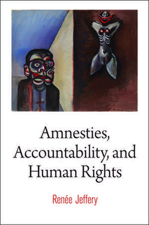 Amnesties, Accountability, and Human Rights de Renée Jeffery