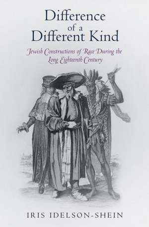 Difference of a Different Kind – Jewish Constructions of Race During the Long Eighteenth Century de Iris Idelson–shein