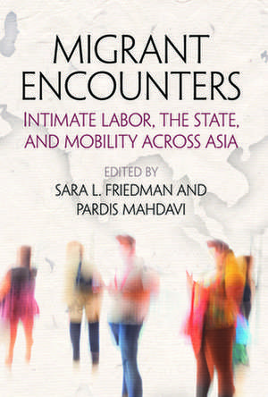 Migrant Encounters – Intimate Labor, the State, and Mobility Across Asia de Sara L. Friedman