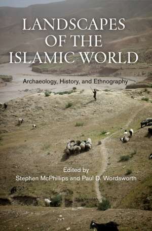 Landscapes of the Islamic World – Archaeology, History, and Ethnography de Stephen Mcphillips