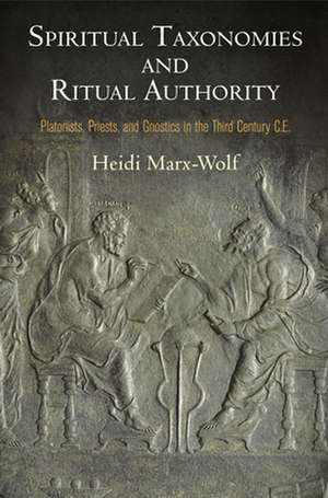 Spiritual Taxonomies and Ritual Authority – Platonists, Priests, and Gnostics in the Third Century C.E. de Heidi Marx–wolf