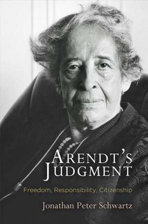 Arendt`s Judgment – Freedom, Responsibility, Citizenship de Jonathan Peter Schwartz