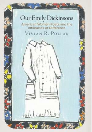 Our Emily Dickinsons – American Women Poets and the Intimacies of Difference de Vivian R. Pollak