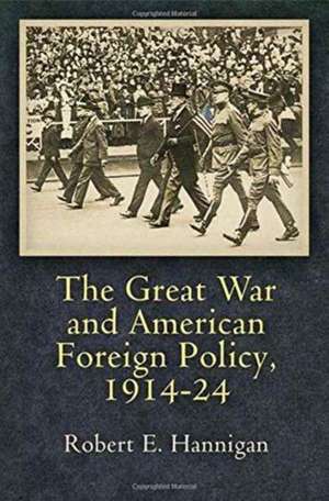 The Great War and American Foreign Policy, 1914–24 de Robert E. Hannigan