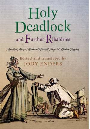 "Holy Deadlock" and Further Ribaldries – Another Dozen Medieval French Plays in Modern English de Jody Enders