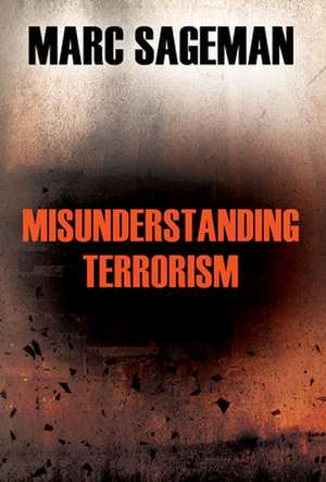 Misunderstanding Terrorism de Marc Sageman