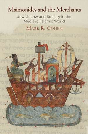 Maimonides and the Merchants – Jewish Law and Society in the Medieval Islamic World de Mark R. Cohen