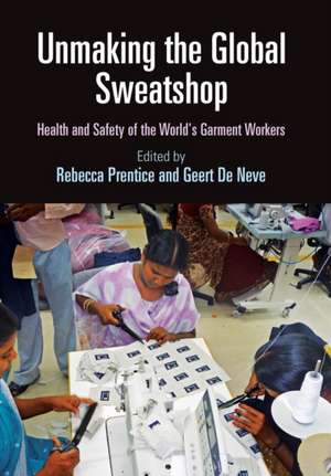 Unmaking the Global Sweatshop – Health and Safety of the World`s Garment Workers de Rebecca Prentice