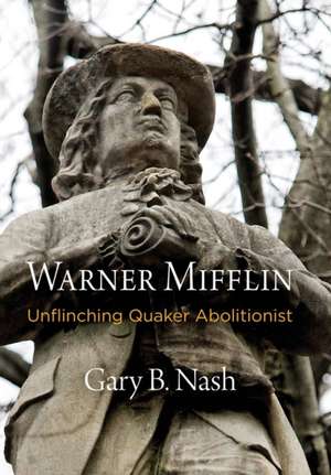 Warner Mifflin – Unflinching Quaker Abolitionist de Gary B. Nash