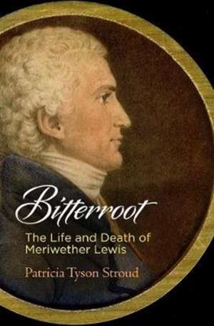 Bitterroot – The Life and Death of Meriwether Lewis de Patricia Tyson Stroud