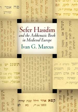 "Sefer Hasidim" and the Ashkenazic Book in Medieval Europe de Ivan G. Marcus