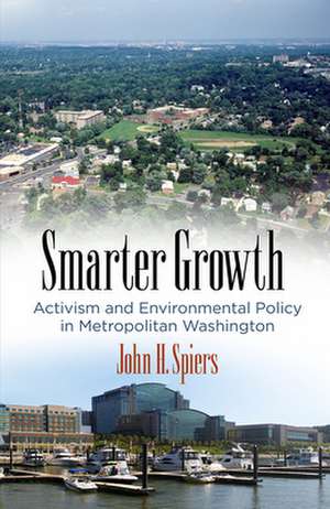 Smarter Growth – Activism and Environmental Policy in Metropolitan Washington de John H. Spiers